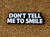 Don't Tell Me To Smile (pin badge)